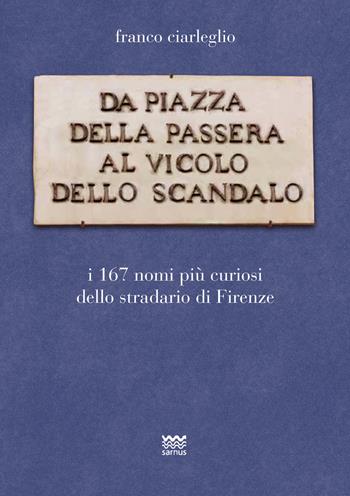 Da piazza della Passera al vicolo dello Scandalo. I 167 nomi più curiosi dello stradario di Firenze - Franco Ciarleglio - Libro Sarnus 2018, Toscanelli | Libraccio.it