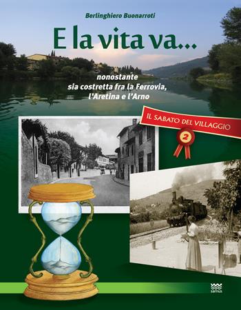 Il sabato del villaggio. Il giornale di Compiobbi. Vol. 2: E la vita va... Nonostante sia costretta fra la ferrovia, l'Aretina e l'Arno - Berlinghiero Buonarroti - Libro Sarnus 2019 | Libraccio.it