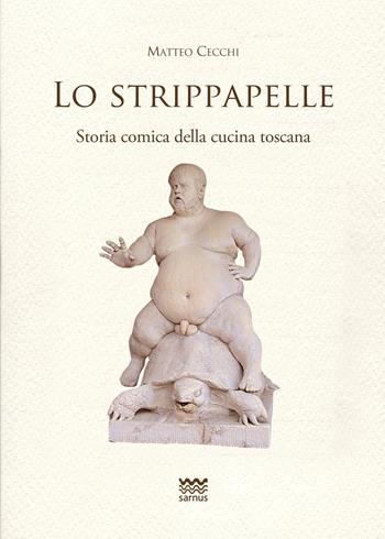 Lo strippapelle. Storia comica della cucina toscana - Matteo Cecchi - Libro Sarnus 2020, Toscani super DOC | Libraccio.it