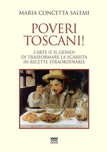 Poveri toscani! L'arte (e il genio) di trasformare la scarsità in ricette straordinarie - Maria Concetta Salemi - Libro Sarnus 2020 | Libraccio.it