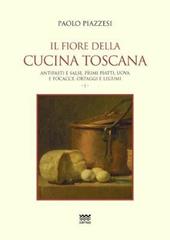 Il fiore della cucina toscana. Vol. 1: Antipasti e salse, primi piatti, uova e focacce, ortaggi e legumi.