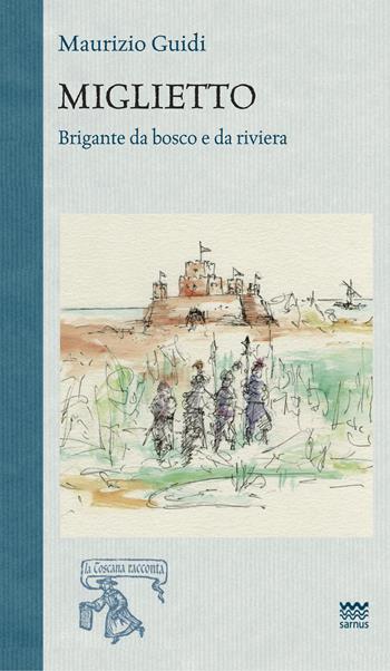 Miglietto. Brigante da bosco e da riviera - Maurizio Guidi - Libro Sarnus 2020, La Toscana racconta | Libraccio.it