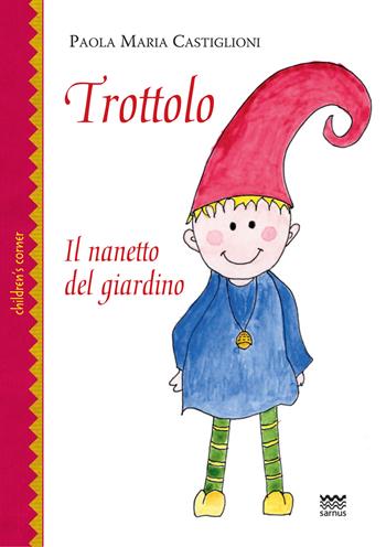Trottolo il nanetto del giardino - Paola Castiglioni - Libro Sarnus 2021, Children's corner | Libraccio.it