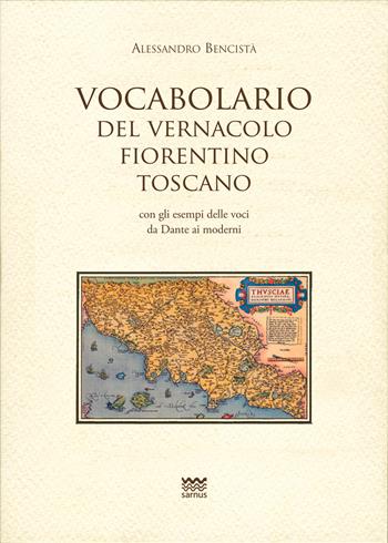 Vocabolario del vernacolo fiorentino-toscano con gli esempi delle voci da Dante ai moderni - Alessandro Vencistà - Libro Sarnus 2021, Toscanoni | Libraccio.it