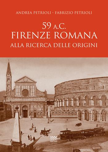 59 a.C. Firenze romana. Alla ricerca delle origini - Andrea Petrioli, Fabrizio Petrioli - Libro Sarnus 2021 | Libraccio.it
