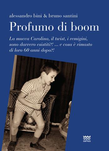 Profumo di boom. La mucca Carolina, i remigini, il mangiadischi sono davvero esistiti?! ...e cosa è rimasto di loro 60 anni dopo?! - Bruno Santini, Alessandro Bini - Libro Sarnus 2022, Bischerata | Libraccio.it