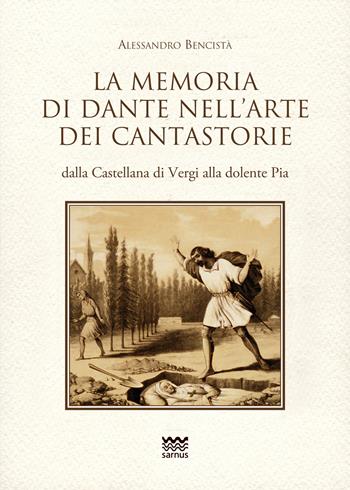 La memoria di Dante nell'arte dei cantastorie dalla Castellana di Vergi alla dolente Pia. Con la versione integrale dei poemetti in ottava rima: «La Pia de» Tolomei» (quattro versioni), «Il conte Ugolino», «Francesca da Rimini», «Ghino di Tacco» - Alessandro Bencistà - Libro Sarnus 2022, Toscani super DOC | Libraccio.it