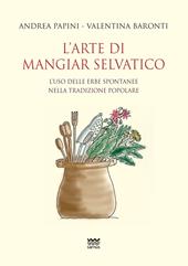 L' arte di mangiar selvatico. L'uso delle erbe spontanee nella tradizione popolare