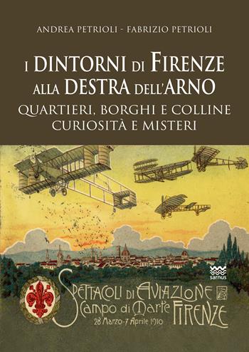 I dintorni di Firenze alla destra dell'Arno. Quartieri, borghi, colline, curiosità e misteri - Andrea Petrioli, Fabrizio Petrioli - Libro Sarnus 2022 | Libraccio.it