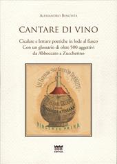 Cantare di vino. Cicalate e letture poetiche in lode del vino. Con un glossario di oltre 500 aggettivi, da Abboccato a Zuccherino