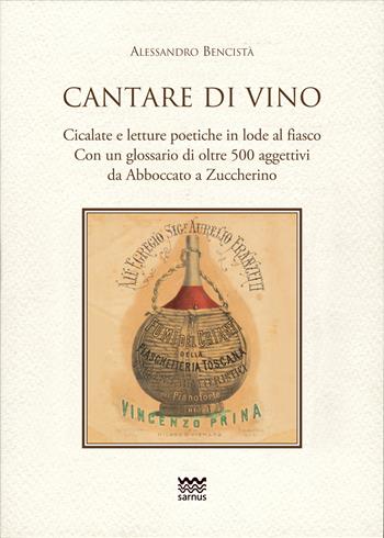 Cantare di vino. Cicalate e letture poetiche in lode del vino. Con un glossario di oltre 500 aggettivi, da Abboccato a Zuccherino - Alessandro Bencistà - Libro Sarnus 2022, Toscani super DOC | Libraccio.it