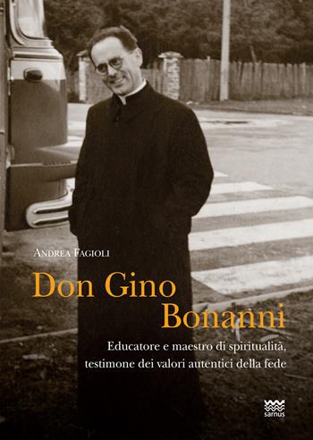 Don Gino Bonanni. Educatore e maestro di spiritualità testimone dei valori autentici della fede - Andrea Fagioli - Libro Sarnus 2022, Religione e religiosi in Toscana | Libraccio.it