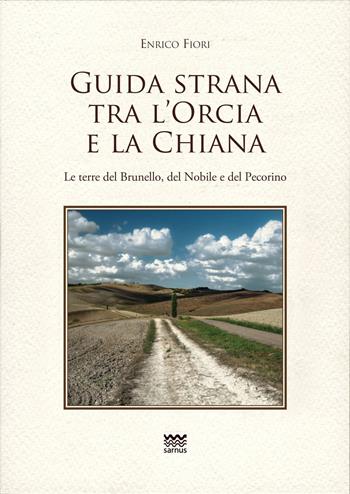 Guida strana tra l'Orcia e la Chiana. Le terre del Brunello, del Nobile e del Pecorino - Enrico Fiori - Libro Sarnus 2023 | Libraccio.it