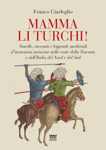 Mamma li turchi! Novelle, racconti e leggende medievali d’incursioni saracene nelle coste della Toscana e dell’Italia del Nord e del Sud - Franco Ciarleglio - Libro Sarnus 2023, Toscanelli | Libraccio.it