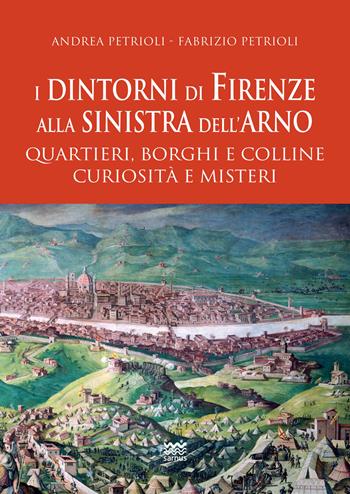 I dintorni di Firenze alla sinistra dell'Arno. Quartieri, borghi e colline curiosità e misteri - Andrea Patrioli, Fabrizio Petrioli - Libro Sarnus 2023 | Libraccio.it