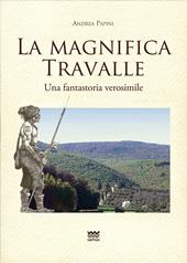 La magnifica Travalle. Una fantastoria verosimile. Ediz. illustrata