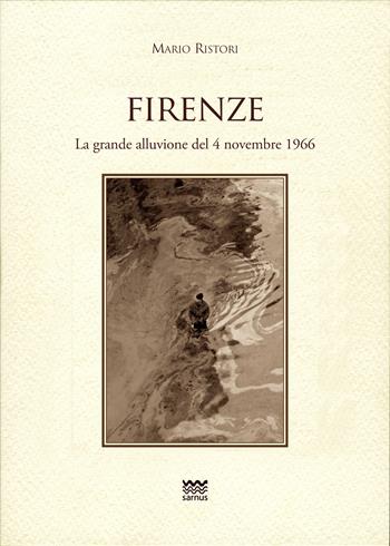 Firenze. La grande alluvione del 4 novembre 1966 - Mario Ristori - Libro Sarnus 2024 | Libraccio.it