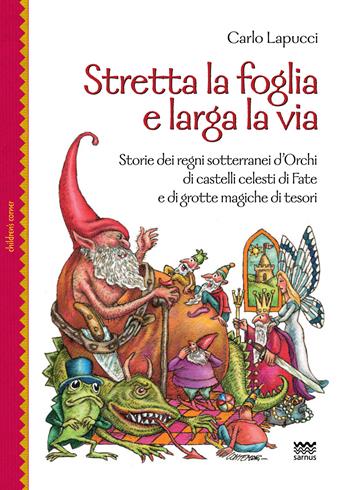 Stretta la foglia e larga la via. Storie dei regni sotterranei d'orchi di castelli celesti di fate e di grotte magiche di tesori - Carlo Lapucci - Libro Sarnus 2024, Children's corner | Libraccio.it