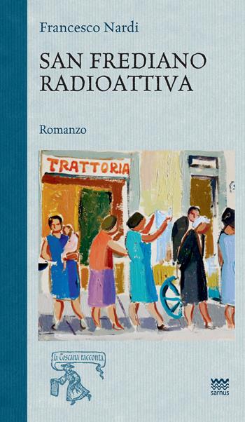 San Frediano radioattiva - Francesco Nardi - Libro Sarnus 2025, La Toscana racconta | Libraccio.it
