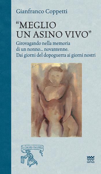 Meglio un asino vivo. Girovagando nella memoria di un nonno...novantenne. Dai giorni del dopoguerra ai giorni nostri - Gianfranco Coppetti - Libro Sarnus 2025, La Toscana racconta | Libraccio.it