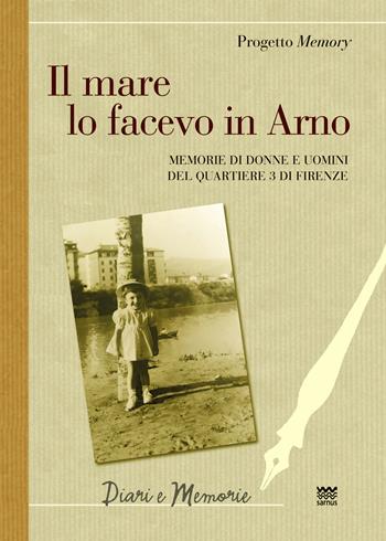 Il mare lo facevo in Arno. Memorie di donne e uomini del quartiere 3 di Firenze  - Libro Sarnus 2025, Diari e memorie | Libraccio.it