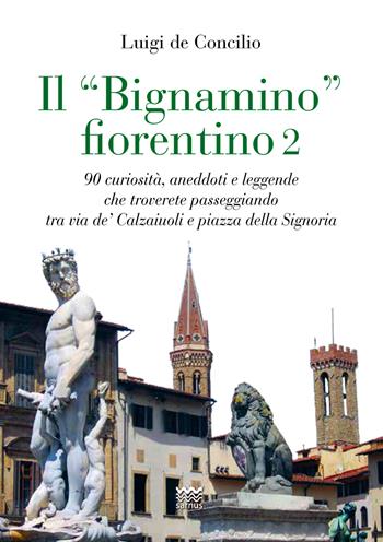 Il «bignamino» fiorentino. Vol. 2: 90 curiosità, aneddoti e leggende che troverete passeggiando tra via de’ Calzaiuoli e piazza della Signoria - Luigi De Concilio - Libro Sarnus 2026 | Libraccio.it