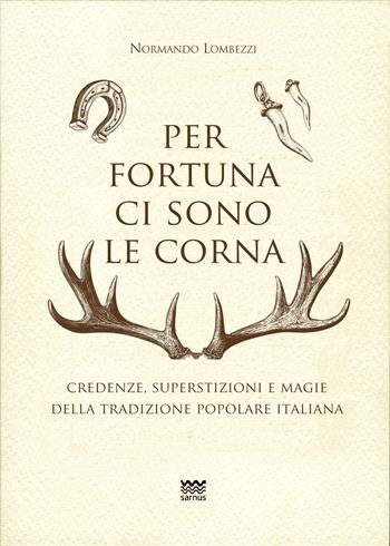 Per fortuna ci sono le corna. Credenze, superstizioni e magie della tradizione popolare italiana - Normando Lombezzi - Libro Sarnus 2026, Toscanoni | Libraccio.it