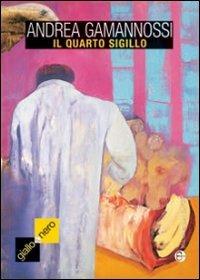 Il quarto sigillo - Andrea Gamannossi - Libro Mauro Pagliai Editore 2007, Giallo & nero. I colori del brivido | Libraccio.it