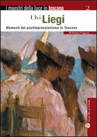 Ulvi Liegi. Momenti del postimpressionismo in Toscana - Stefano Fugazza - Libro Mauro Pagliai Editore 2010, I maestri della luce in Toscana | Libraccio.it