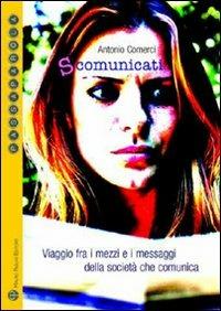 S-comunicati. Viaggio fra i mezzi e i messaggi della società che comunica - Antonio Comerci - Libro Mauro Pagliai Editore 2007, Passaparola | Libraccio.it