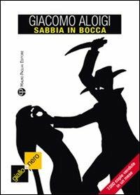 Sabbia in bocca - Giacomo Aloigi - Libro Mauro Pagliai Editore 2007, Giallo & nero. I colori del brivido | Libraccio.it