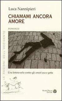 Chiamami ancora amore - Luca Nannipieri - Libro Mauro Pagliai Editore 2008, Le ragioni dell'Occidente | Libraccio.it