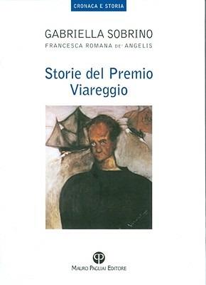 Storie del premio Viareggio - Francesca Romana De' Angelis, Gabriella Sobrino - Libro Mauro Pagliai Editore 2008, Cronaca e storia. Biblioteca di ricerca | Libraccio.it