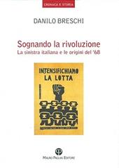 Sognando la rivoluzione. La Sinistra italiana e le origini del '68