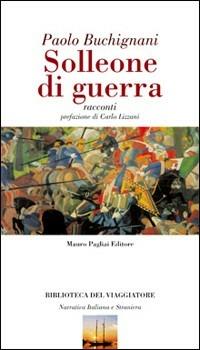 Solleone di guerra. Racconti - Paolo Buchignani - Libro Mauro Pagliai Editore 2008, Biblioteca del viaggiatore | Libraccio.it