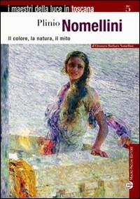 Plinio Nomellini. Il colore, La natura, il mito - Eleonora B. Nomellini - Libro Mauro Pagliai Editore 2008, I maestri della luce in Toscana | Libraccio.it