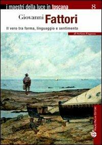 Giovanni Fattori. Il vero tra forma, linguaggio e sentimento - Stefano Fugazza - Libro Mauro Pagliai Editore 2008, I maestri della luce in Toscana | Libraccio.it