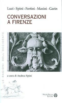 Coversazioni a Firenze - Mario Luzi, Giorgio Spini, Franco Fortini - Libro Mauro Pagliai Editore 2008, Le ragioni dell'Occidente | Libraccio.it