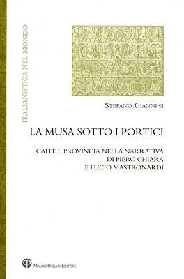 La musa sotto i portici. Caffè e provincia nella narrativa di Piero Chiara e Lucio Mastronardi - Stefano Giannini - Libro Mauro Pagliai Editore 2010, Italianistica nel mondo. Seconda serie | Libraccio.it