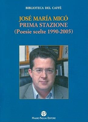 Prima stazione. Poesie scelte 1990-2005 - José M. Micól - Libro Mauro Pagliai Editore 2011, Biblioteca del Caffè | Libraccio.it