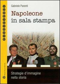 Napoleone in sala stampa. Strategie d'immagine nella storia - Gabriele Parenti - Libro Mauro Pagliai Editore 2009, Passaparola | Libraccio.it
