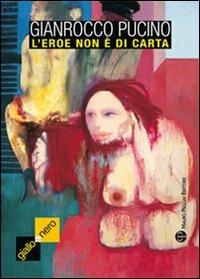 L' eroe non è di carta - Gianrocco Pucino - Libro Mauro Pagliai Editore 2009, Giallo & nero. I colori del brivido | Libraccio.it