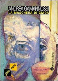 La maschera di giada - Andrea Gamannossi - Libro Mauro Pagliai Editore 2009, Giallo & nero. I colori del brivido | Libraccio.it