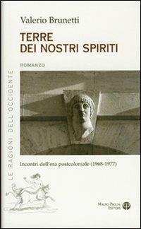Terre dei nostri spiriti. Incontri dell'era postocoloniale (1968-1977) - Valerio Brunetti - Libro Mauro Pagliai Editore 2009, Le ragioni dell'Occidente | Libraccio.it