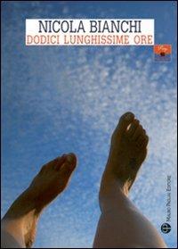 Dodici lunghissime ore - Nicola Bianchi - Libro Mauro Pagliai Editore 2009, Pop heart | Libraccio.it