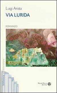 Via lurida - Luigi Arista - Libro Mauro Pagliai Editore 2009, Biblioteca di letteratura | Libraccio.it