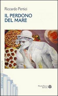 Il perdono del mare - Riccardo Pertici - Libro Mauro Pagliai Editore 2009, Biblioteca di letteratura | Libraccio.it