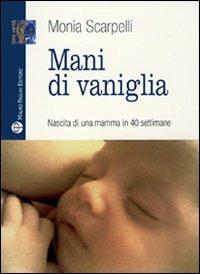 Mani di vaniglia. Nascita di una mamma in 40 settimane - Monia Scarpelli - Libro Mauro Pagliai Editore 2009, Libro verità. Nuova serie | Libraccio.it