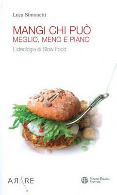 Mangi, chi può. Meglio, meno e piano. L'ideologia di Slow Food - Luca Simonetti - Libro Mauro Pagliai Editore 2010, Arare | Libraccio.it