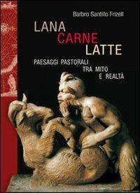 Lana, carne, latte. Paesaggi pastorali tra mito e realtà - Barbro Santillo Frizell - Libro Mauro Pagliai Editore 2010, Storie del mondo | Libraccio.it